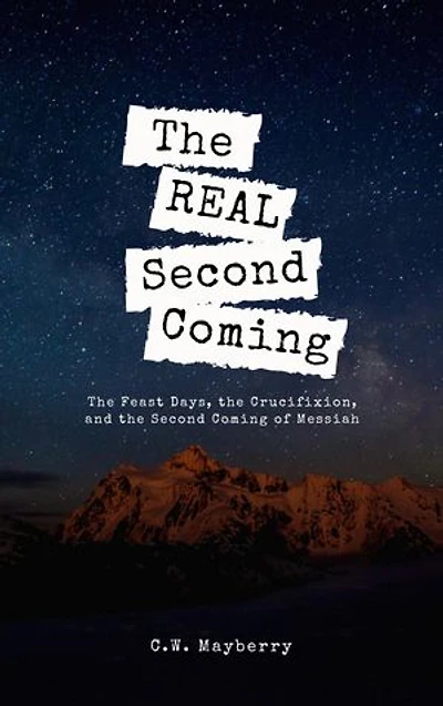 The Real Second Coming: The Feast Days, the Crucifixion, and the Second Coming of Messiah