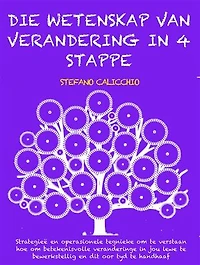 Die wetenskap van verandering in 4 stappe: Strategieë en operasionele tegnieke om te verstaan hoe om betekenisvolle veranderinge in jou lewe te bewerkstellig en dit oor tyd te handhaaf