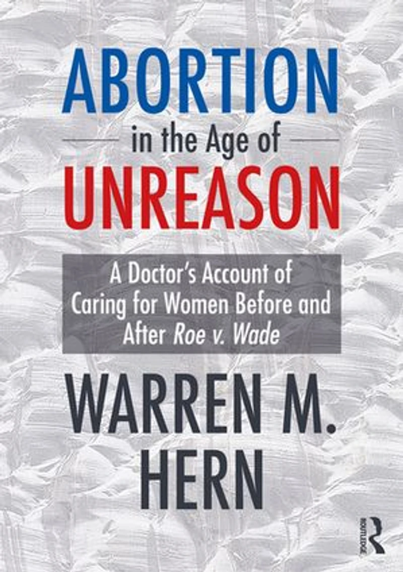 Abortion the Age of Unreason: A Doctor's Account Caring for Women Before and After Roe v. Wade
