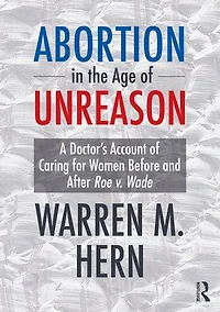 Abortion the Age of Unreason: A Doctor's Account Caring for Women Before and After Roe v. Wade