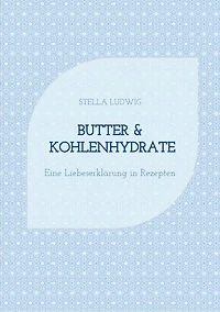 Butter & Kohlenhydrate: Eine Liebeserklärung in Rezepten