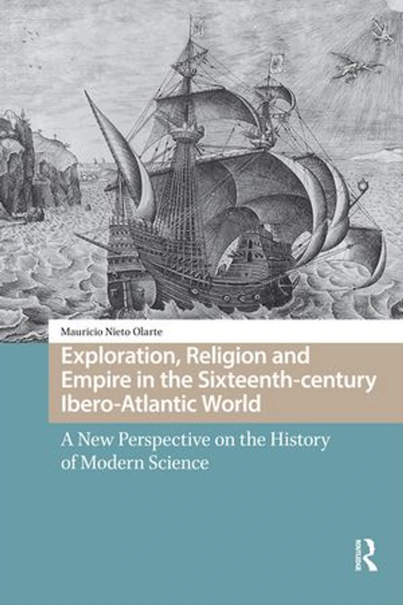 Exploration, Religion and Empire the Sixteenth-century Ibero-Atlantic World: A New Perspective on History of Modern Science