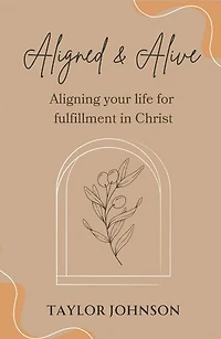 Aligned and Alive: Aligning your life for fulfillment Christ