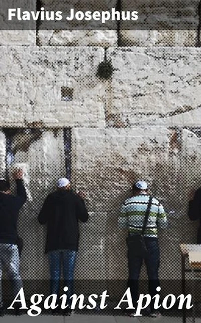 Against Apion: Enriched edition. Defending Jewish Identity: A Historical Defense Against Roman Slander