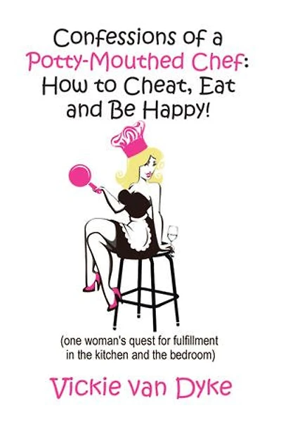 Confessions of a Potty-Mouthed Chef: (one woman's quest for fulfillment the kitchen and bedroom)