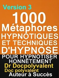 1000 Métaphores hypnotiques et techniques d’hypnose pour hypnotiser honnêtement v 3: livre d'hypnose pour mieux hypnotiser