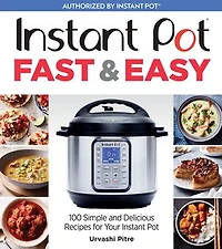 Instant Pot Fast & Easy: 100 Simple and Delicious Recipes for Your