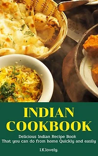 Indian Cookbook: Delicious Indian Recipe Book That you can do from home Quickly and easily.