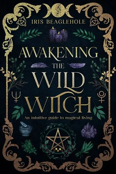 Awakening the Wild Witch: An intuitive guide to magical living