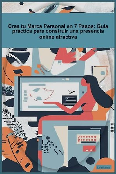 Crea tu Marca Personal en 7 Pasos_ Guía práctica para construir una presencia online atractiva: Desarrollo Personal