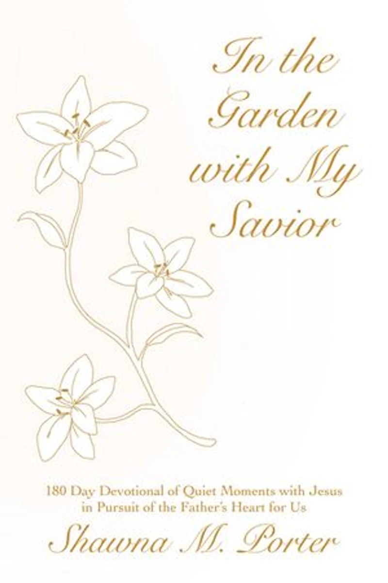 In the Garden with My Savior: 180 Day Devotional of Quiet Moments with Jesus in Pursuit of the Father’s Heart for Us
