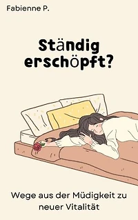 Ständig erschöpft ?: Wege aus der Müdigkeit zu neuer Vitalität