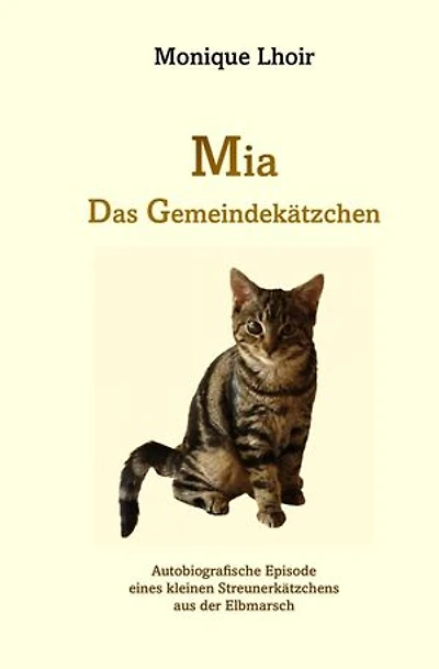 Mia - Das Gemeindekätzchen: Autobiografische Episode eines kleinen Streunerkätzchens aus der Elbmarsch