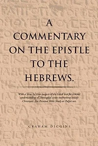 A Commentary on the Epistle to the Hebrews.: With a Verse by Verse Exegesis of the Greek Text for a Better Understanding of Theological Issues Confronting Today’S Christians. for Personal Bible Study or Pulpit Use.