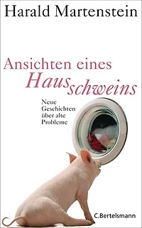 Ansichten eines Hausschweins: Neue Geschichten über alte Probleme