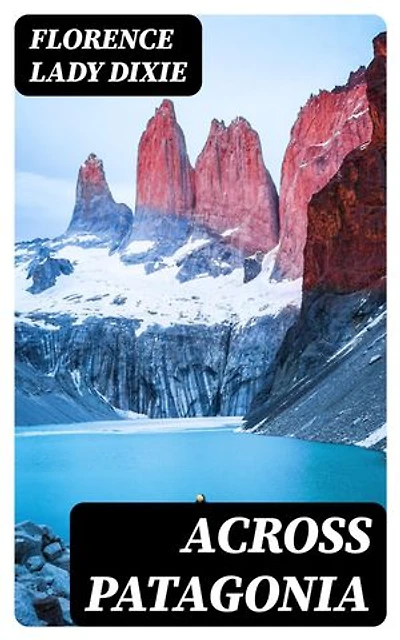 Across Patagonia: Enriched edition.