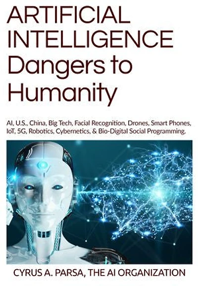 ARTIFICIAL INTELLIGENCE Dangers to Humanity: AI, U.S, China, Big Tech, Facial Recognition, Drones, Smart Phones, IoT, 5G, Robotics, Cybernetics, & Bio-Digital Social Programming.