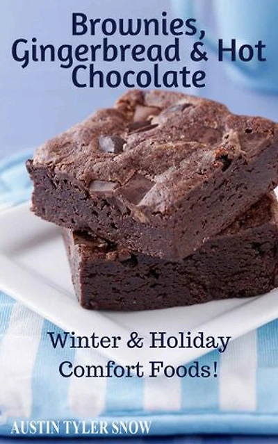 Brownies, Gingerbread & Hot Chocolate: Winter & Holiday Comfort Foods! (Southern Cooking Recipes Book 27)
