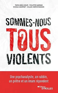 Sommes-nous tous violents ?: une psychanalyste, un rabbin, prêtre et imam répondent