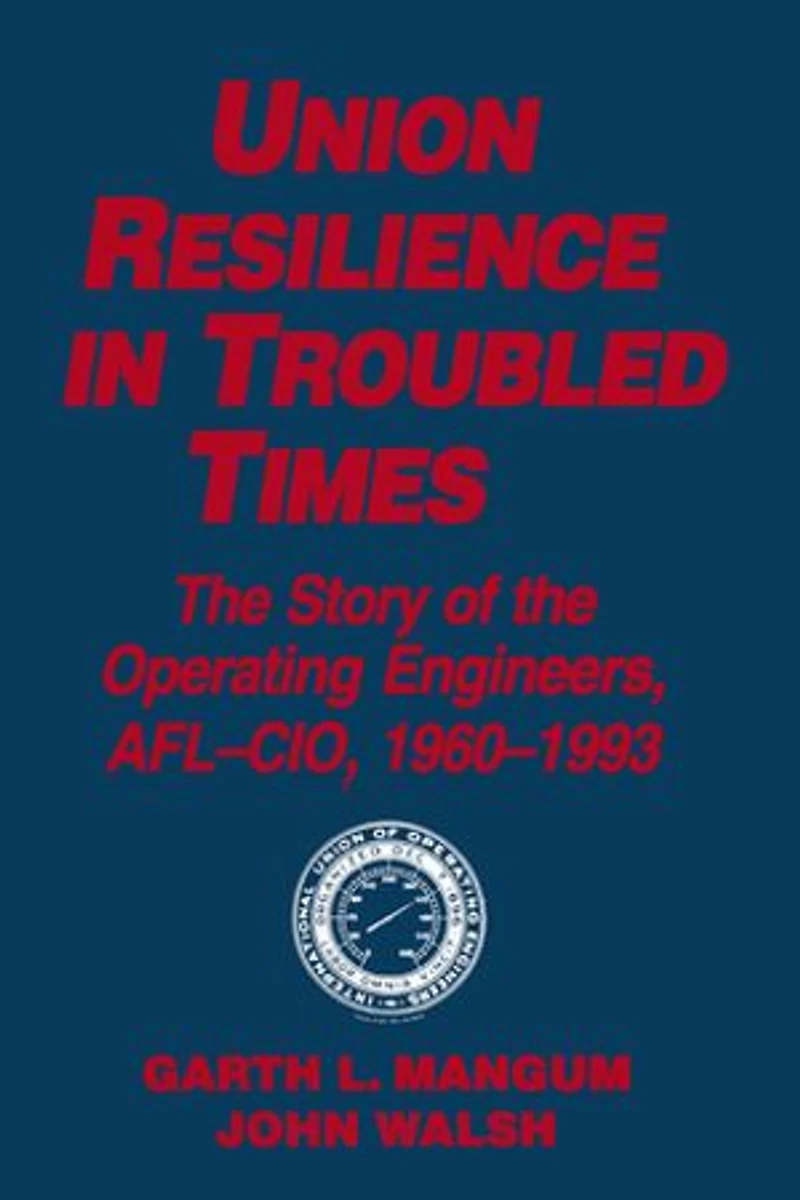 Union Resilience Troubled Times: the Story of Operating Engineers, Afl-Cio, 1960-93: 1960-93