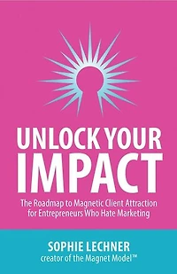 Unlock Your Impact: The Roadmap to Magnetic Client Attraction for Entrepreneurs Who Hate Marketing