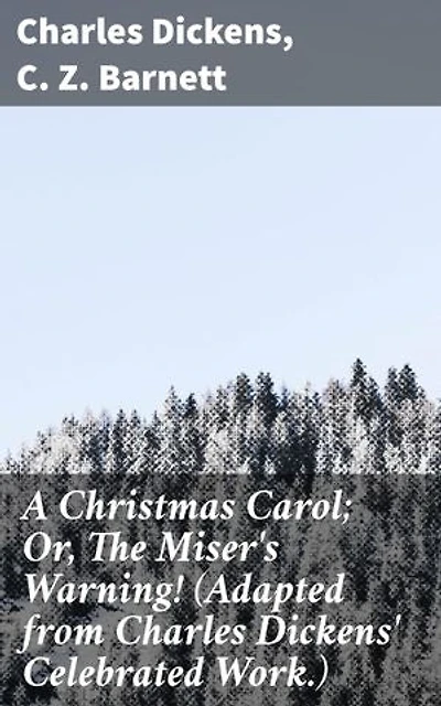 A Christmas Carol; Or, The Miser's Warning! (Adapted from Charles Dickens' Celebrated Work.): Enriched edition. Exploring Redemption and Compassion in a Festive Tale