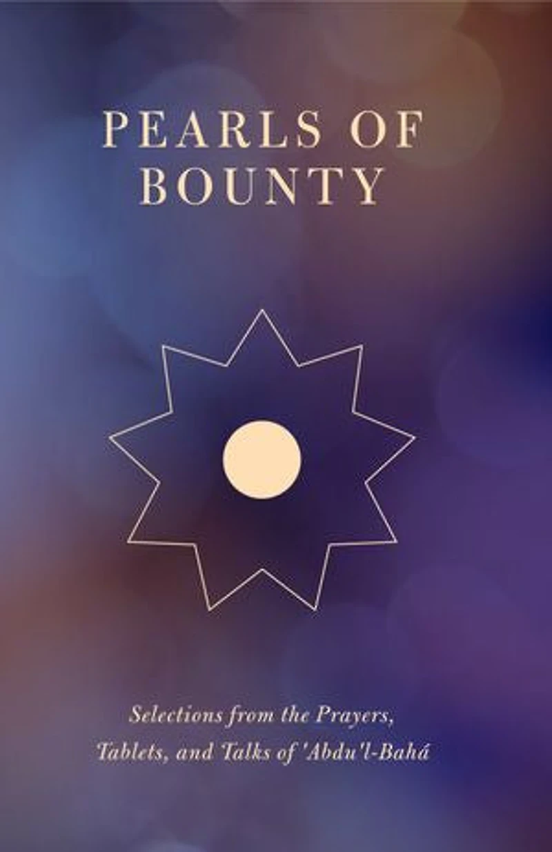 Pearls of Bounty: Selections from the Prayers, Tablets, and Talks 'Abdu'l-Bahá