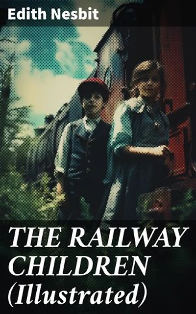 THE RAILWAY CHILDREN (Illustrated): Enriched edition. Adventure Classic