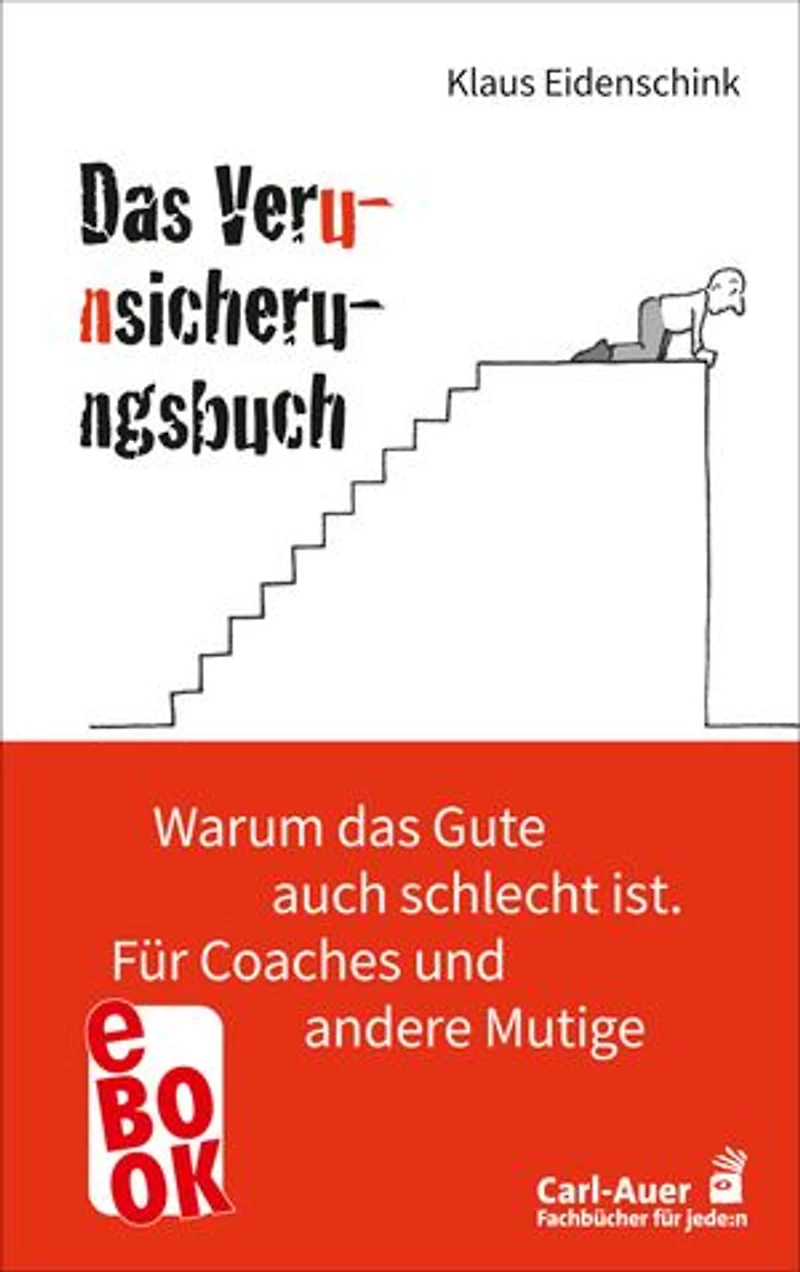 Das Verunsicherungsbuch: Warum das Gute auch schlecht ist. Für Coaches und andere Mutige