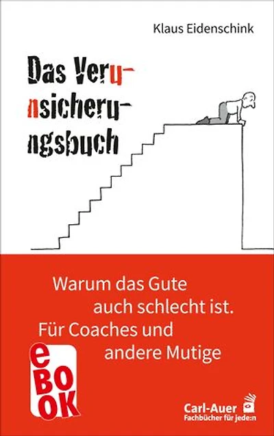Das Verunsicherungsbuch: Warum das Gute auch schlecht ist. Für Coaches und andere Mutige