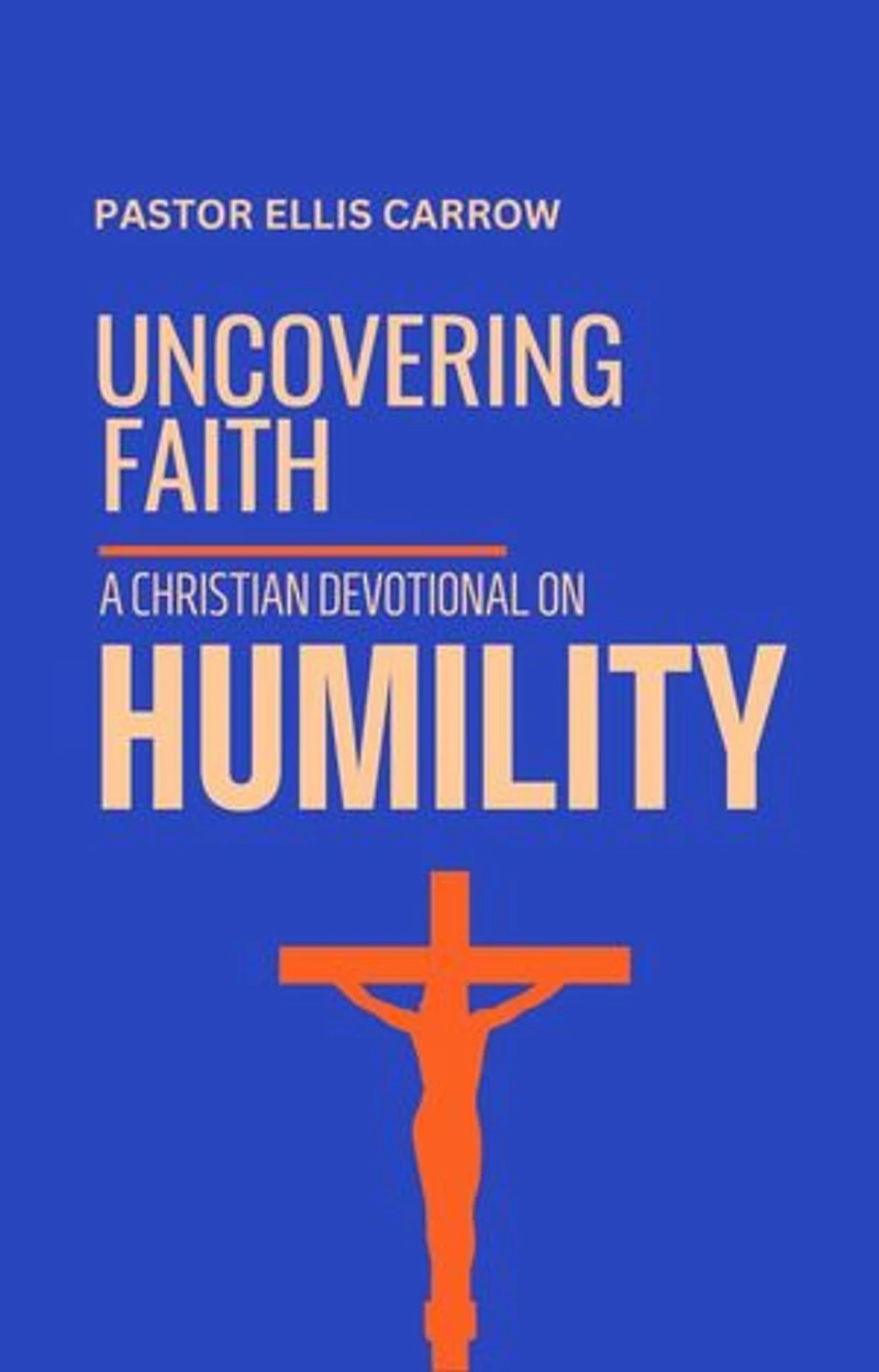 Uncovering Faith - A Christian Devotional on HUMILITY: Uncovering Fath: Christian Devotional Series