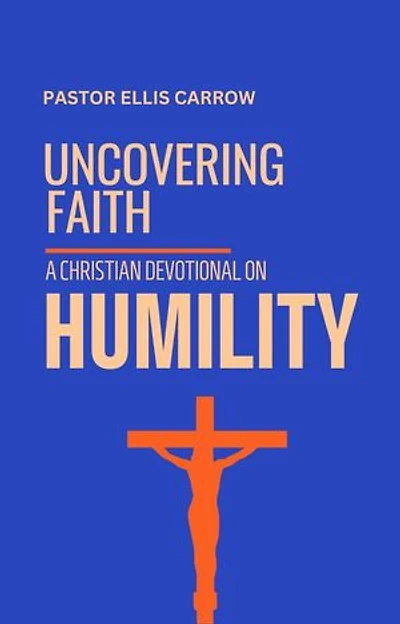 Uncovering Faith - A Christian Devotional on HUMILITY: Uncovering Fath: Christian Devotional Series
