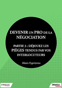 Devenir un pro de la négociation - Partie 3: Déjouez les pièges tendus par vos interlocuteurs