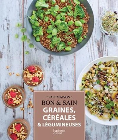 Graines, céréales et légumineuses: Recettes gourmandes testées dans nos cuisines