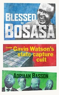 Blessed By Bosasa: Inside Gavin Watson's State Capture Cult