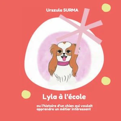 Lyla à l'école: où l'histoire d'un chien qui voulait apprendre un métier intéressant