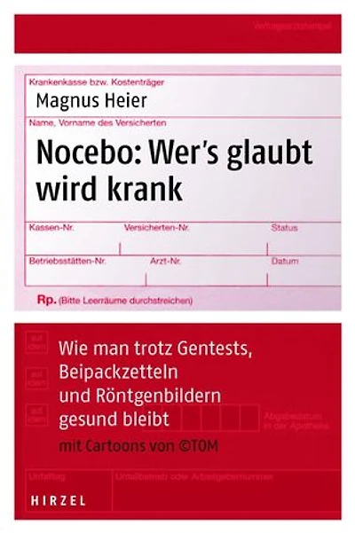 Nocebo: Wer's glaubt wird krank: Gesund trotz Gentests, Beipackzetteln und Röntgenbildern