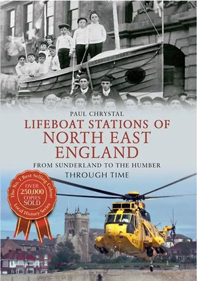 Lifeboat Stations of North East England from Sunderland to the Humber Through Time:
