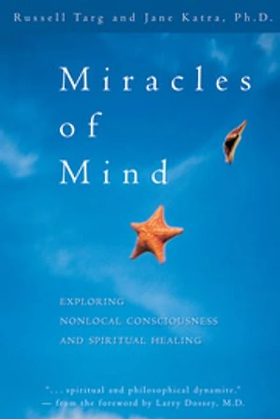 Miracles of Mind: Exploring Nonlocal Consciousness and Spritual Healing