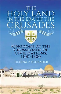 the Holy Land Era of Crusades: Kingdoms at Crossroads Civilizations, 1100-1300