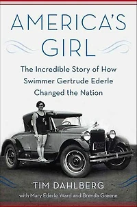 America's Girl: The Incredible Story of How Swimmer Gertrude Ederle Changed the Nation
