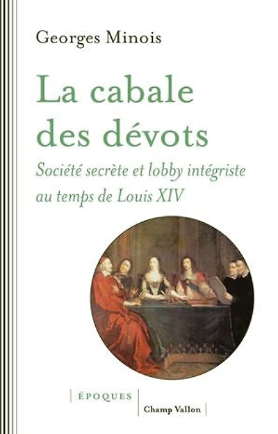 La cabale des dévots: société secrète et lobby intégriste au temps de Louis XIV
