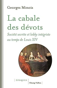 La cabale des dévots: société secrète et lobby intégriste au temps de Louis XIV