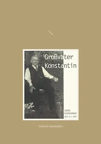Großvater Konstantin: Lebenserinnerungen 1872 bis 1948