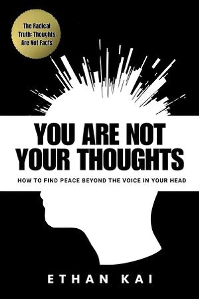 You Are Not Your Thoughts: How to Find Peace Beyond the Voice in Your Head