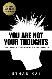 You Are Not Your Thoughts: How to Find Peace Beyond the Voice in Your Head