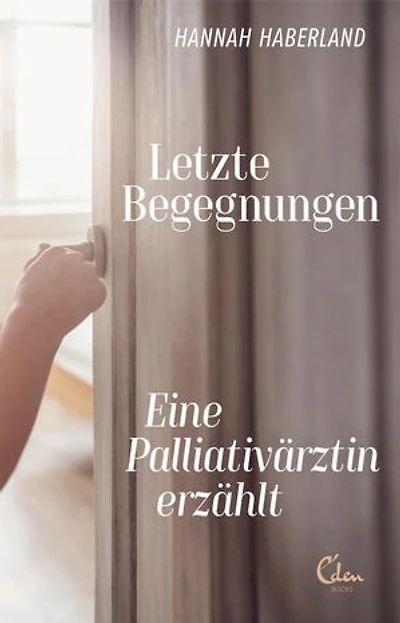 Letzte Begegnungen: Eine Palliativärztin erzählt