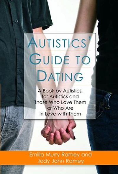 Autistics' Guide to Dating: A Book By Autistics, For Autistics And Those Who Love Them Or Are With