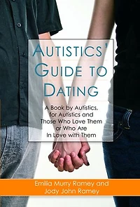 Autistics' Guide to Dating: A Book By Autistics, For Autistics And Those Who Love Them Or Are With