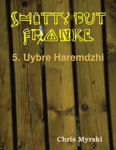 Shitty But Frankly — 5. Uybre Haremdzhi